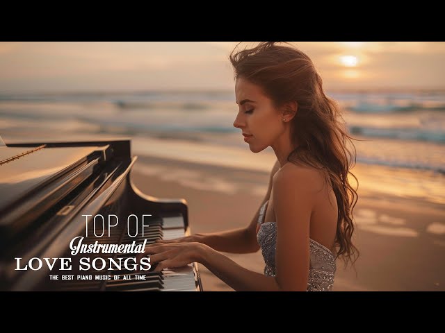 The Most Beautiful & Romantic Piano Pieces - Best Love Songs Ever - Soft Piano Music For Relaxation