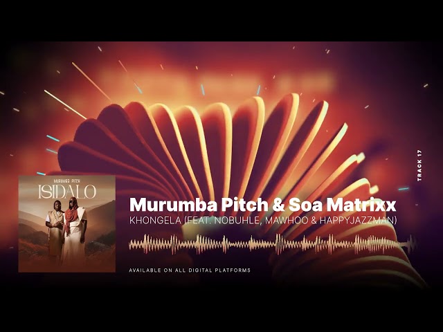 Murumba Pitch & Soa Mattrix - Khongela  (feat. Nobuhle, MaWhoo & Happy Jazzman)