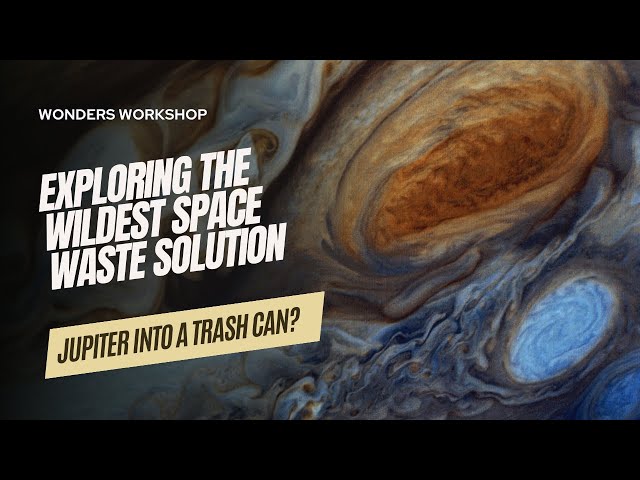 Jupiter as a Giant Trash Can? The Craziest Space Waste Solution Ever Proposed!