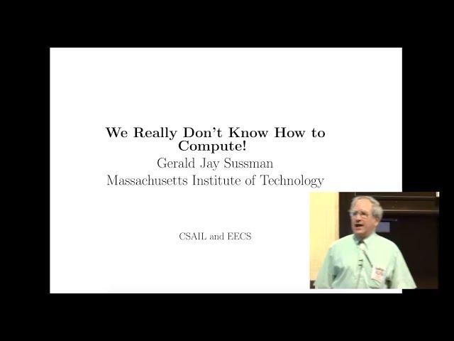 Gerry Sussman: We Really Don't Know How to Compute! (with Slides)