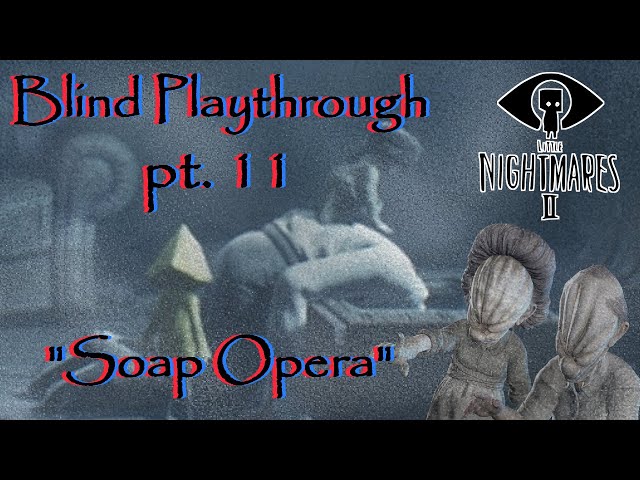 Little Nightmares II [BLIND PLAYTHROUGH] Part 11: Soap Opera