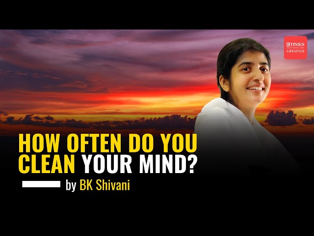 How Often Do You Clean Your Mind? | BK Shivani
