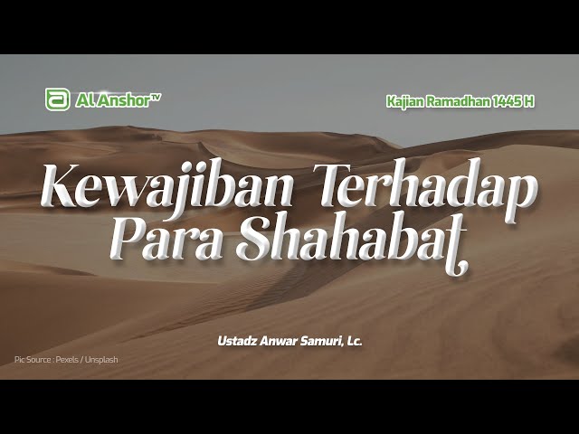 Kewajiban Kita Terhadap Shahabat Rasulullah ﷺ - Ustadz Anwar Samuri, Lc. | Kajian Ramadhan 1445 H