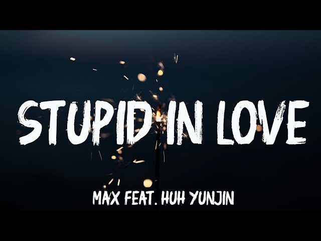 MAX - STUPID IN LOVE (Lyrics) feat. HUH YUNJIN of LE SSERAFIM