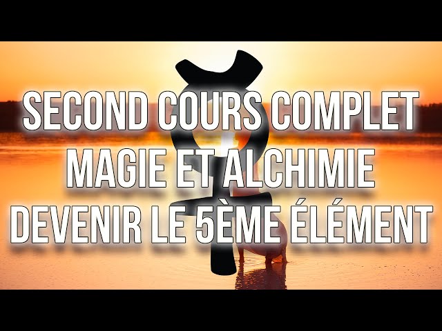 Second cours complet d'alchimie et de magie - Comment s'éveiller et devenir le 5ème élément