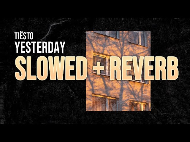 Tiësto - Yesterday (Slowed + reverb to perfection)