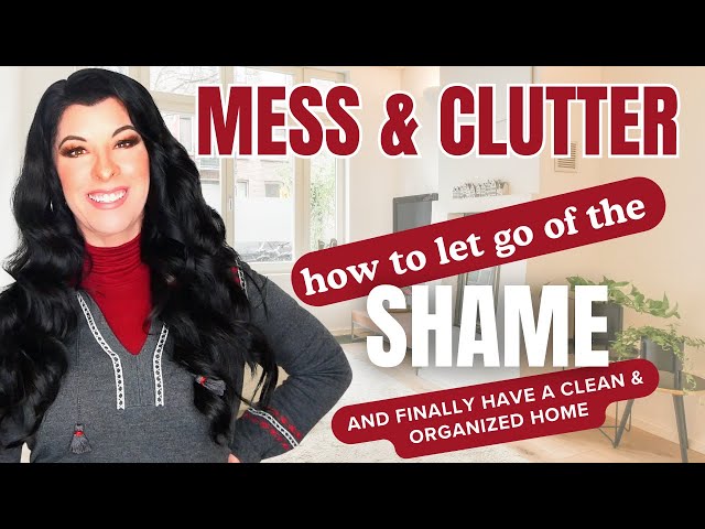 How to Overcome the Clutter Shame Keeping You Trapped in a Messy, Disorganized Life