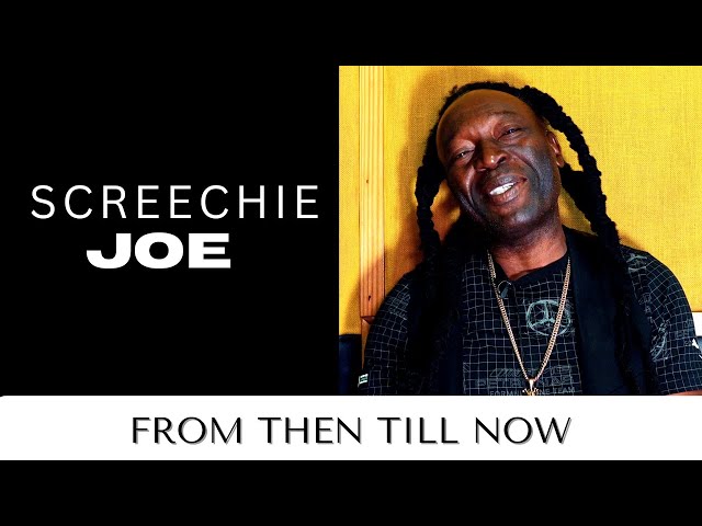 Screechie Joe From Then Till Now