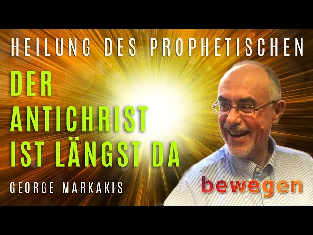 Der Antichrist ist schon längst da :: George Markakis :: »bewegen« :: Heilung des Prophetischen