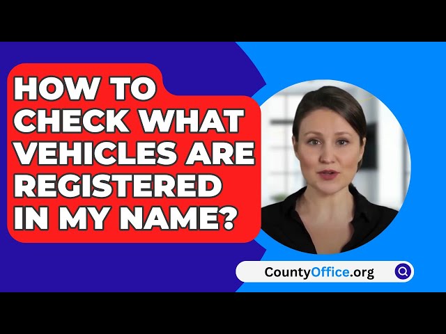 How To Check What Vehicles Are Registered In My Name? - CountyOffice.org