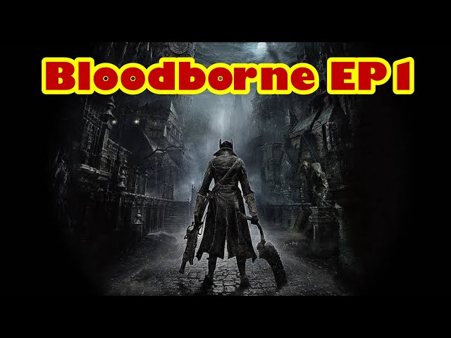 BLOODBORNE EP1