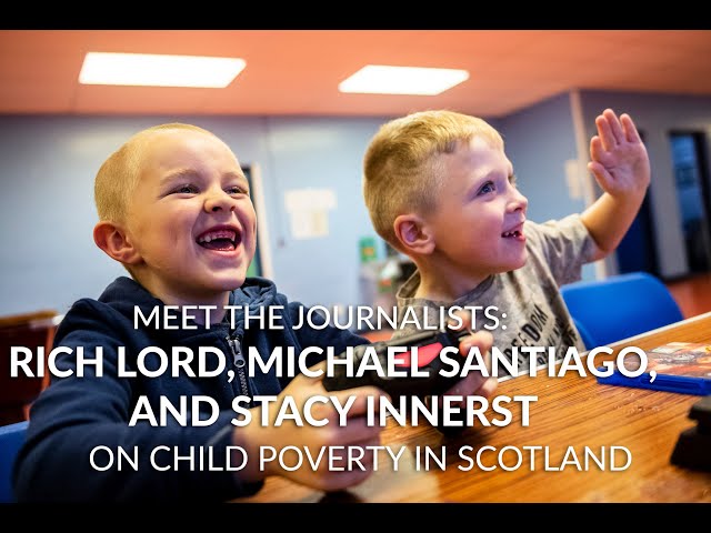 Meet the Journalists: Rich Lord, Michael Santiago, and Stacy Innerst on Child Poverty in Scotland