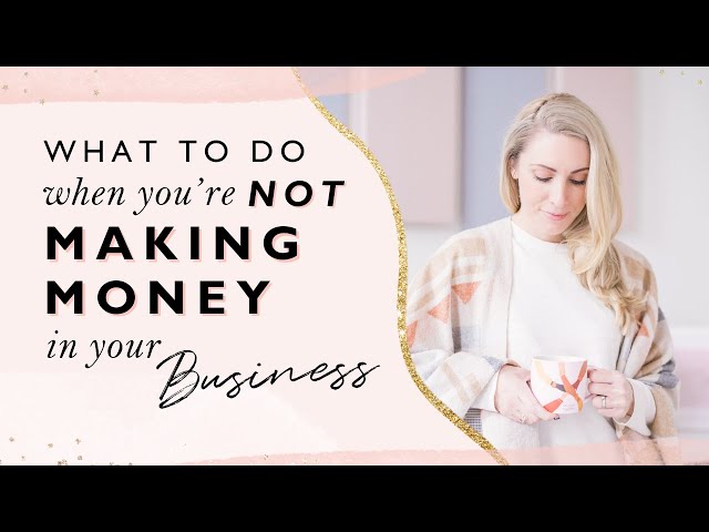 What To Do When You’re Not Making Money In Your Business