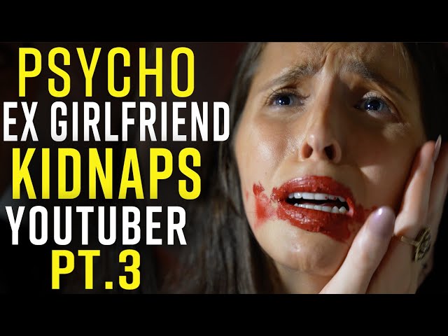 PSYCHO Ex Girlfriend KIDNAPS YouTuber PART III