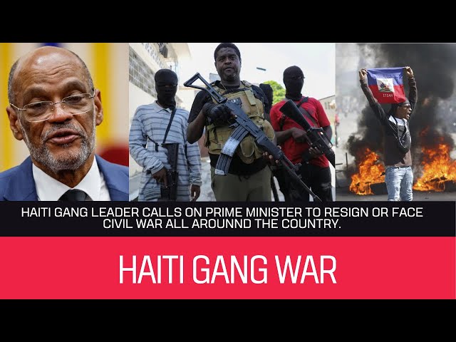 Haiti gang leader calls on Prime Minister to resign or face civil war all arounnd the country.