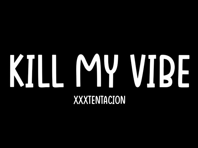 XXXTENTACION - KILL MY VIBE [Lyrics Video](Only XXXTENTACION)