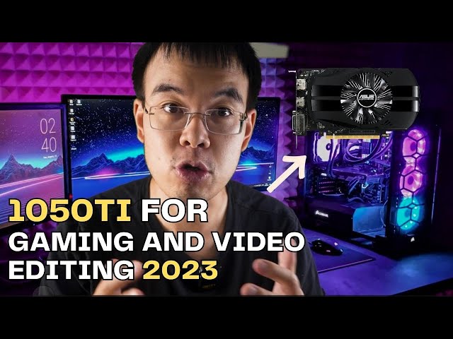 GTX1050TI Is this Video Card Still Worth It in 2023?  For Gamers?  For Video Editors?