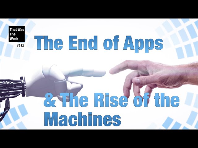 The End of Apps & the Rise of the Machines