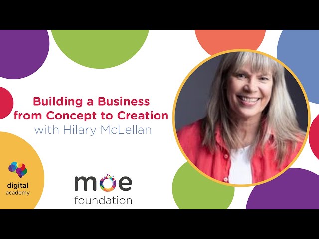 Building a Business from Concept to Creation with Hilary McLellan -  MOE Digital Academy June 2021