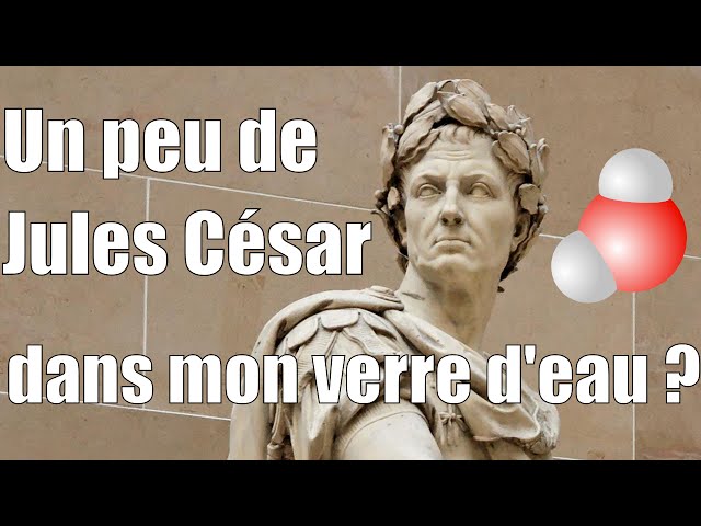 Is there a bit of Julius Caesar in my glass of water ? — Science Étonnante #1
