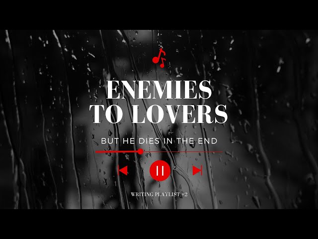 Enemies To Lovers Writing Playlist  (But He Dies In The End)