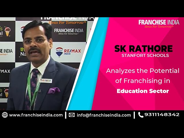 SK Rathore - Stanfort Schools, Analyzes the Potential of Franchising in Education Sector
