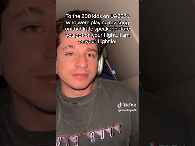 “If you see this hello but pls stay in your seat lol” Charlie Puth via TikTok | March 21, 2024