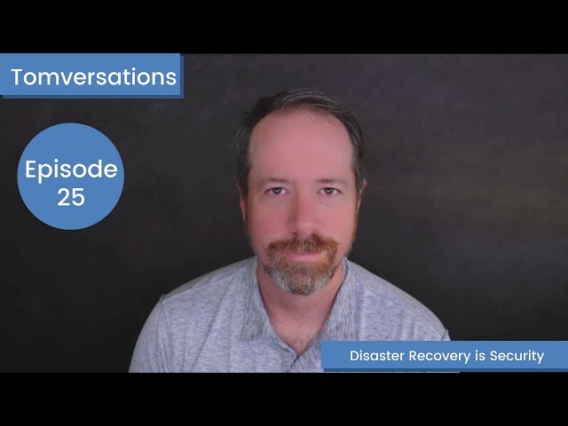 Disaster Recovery is a Security Function | Tomversations: Episode 25