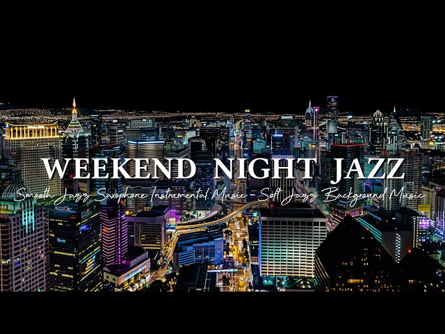 Relaxing Weekend Night Jazz - Smooth Jazz Saxophone Instrumental Music ~ Soft Jazz Background Music