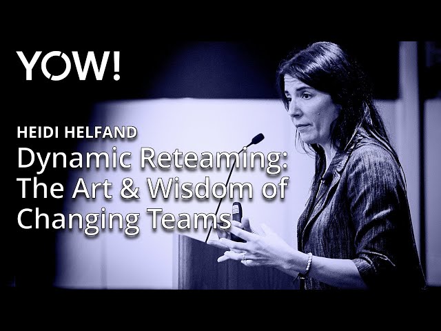 Dynamic Reteaming: The Art & Wisdom of Changing Teams • Heidi Helfand • YOW! 2017