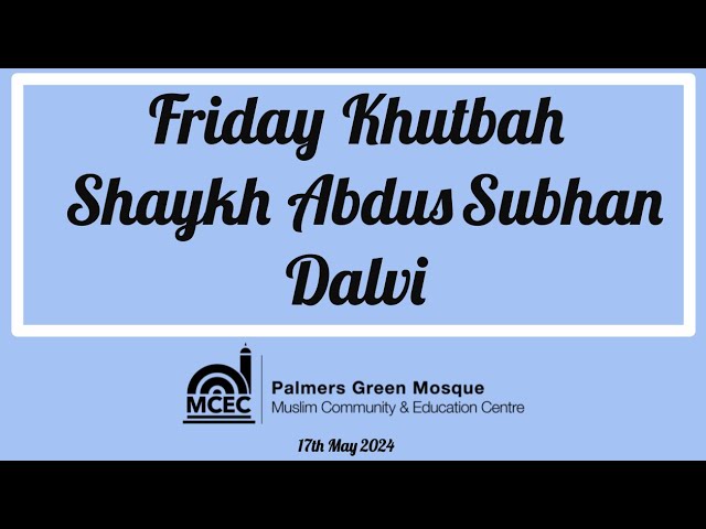 Friday Khutbah - Shaykh Abdus Subhan Dalvi (17th May 2024)