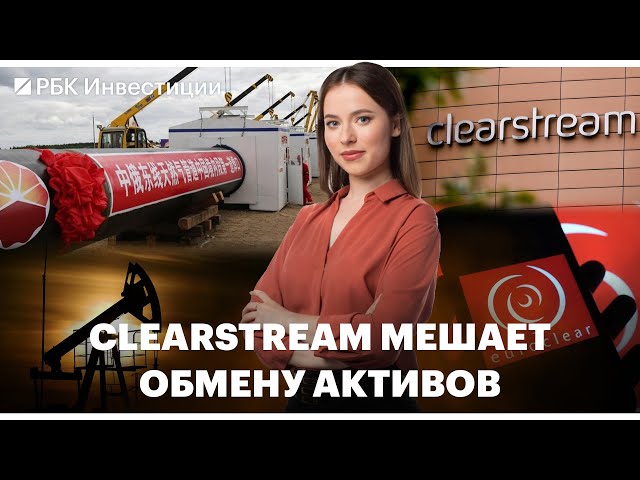 Clearstream не поддерживает обмен активами // «Роснефть» просит пересмотреть демпфер