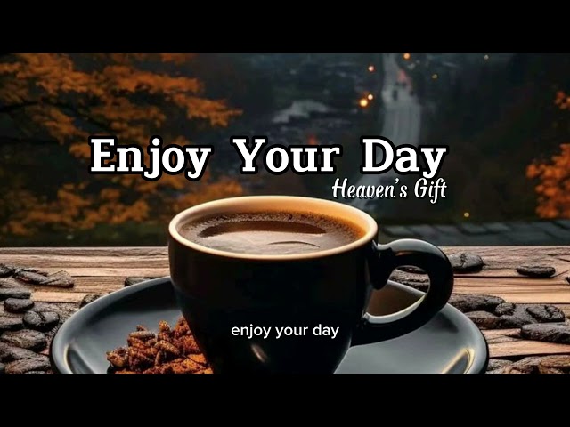 Enjoy Your Day - Heaven’s Gift