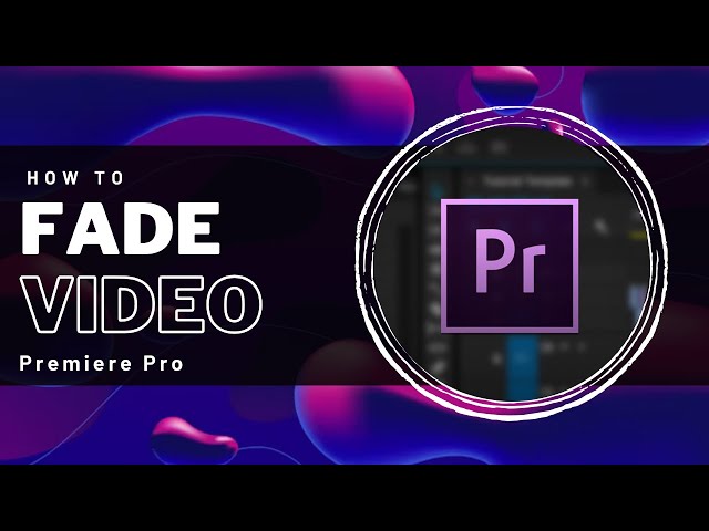 Premiere Pro - How To Fade Video In & Out