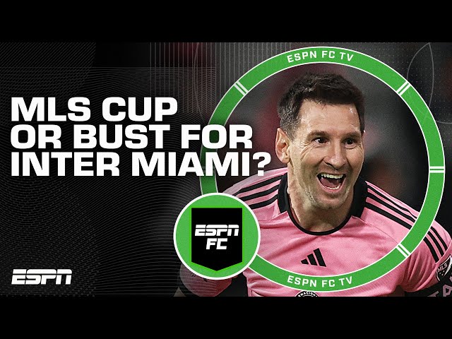 MLS Cup or BUST for Lionel Messi & Inter Miami?! | ESPN FC