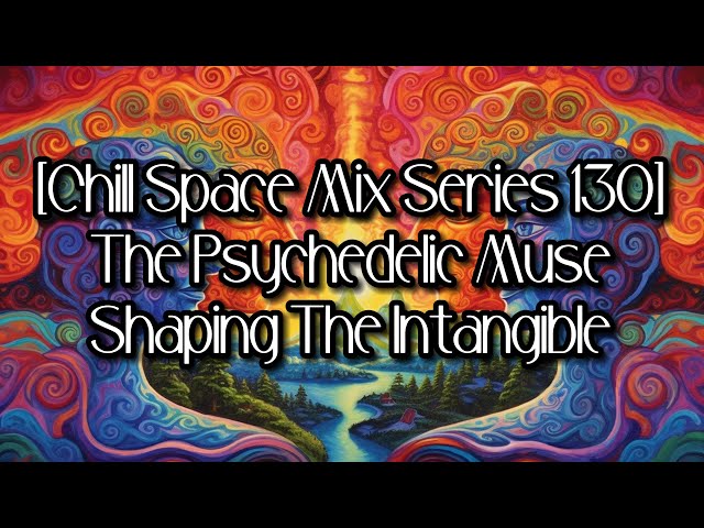 [Chill Space Mix Series 130] The Psychedelic Muse - Shaping The Intangible