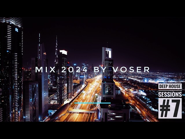 Voser - Deep House Sessions #7 [Mix 2024]
