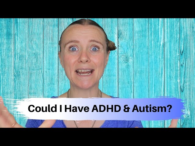 Could I Have ADHD And Autism?