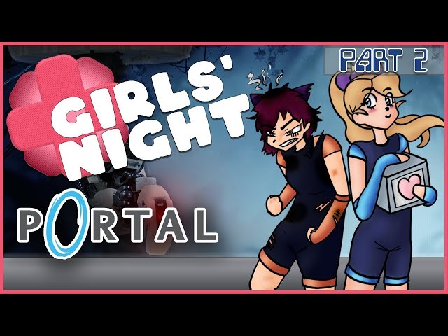 IT'S NOT FAIR!!- Portal Part 2 ~ Girls Night