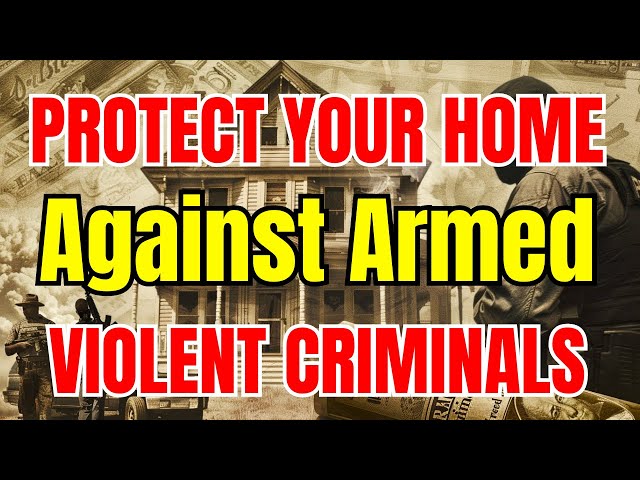 8 Home Defenses Against Groups of Armed Violent Criminals