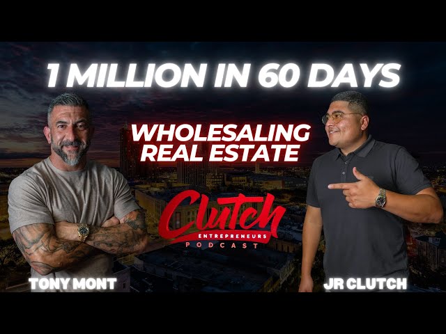 1 Million in 60 days Wholesaling Real Estate | Tony Mont - Clutch Podcast