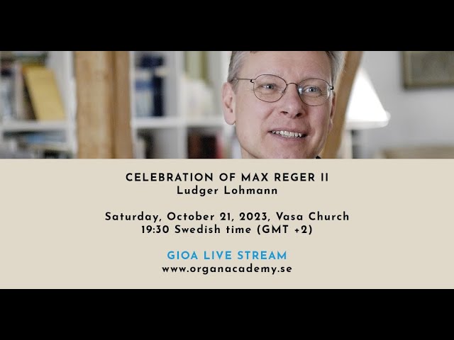 GIOA LIVE STREAM – Sat Oct 21, 2023, Vasa Church – 19:30 (GMT +2) – Celebration of Max Reger II
