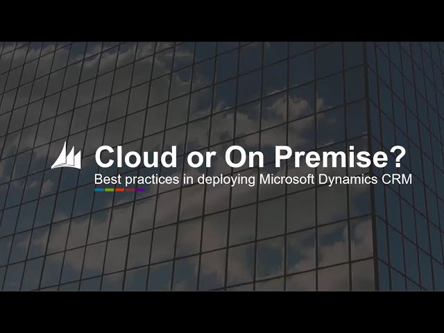 Microsoft Dynamics CRM - Cloud vs On Premise