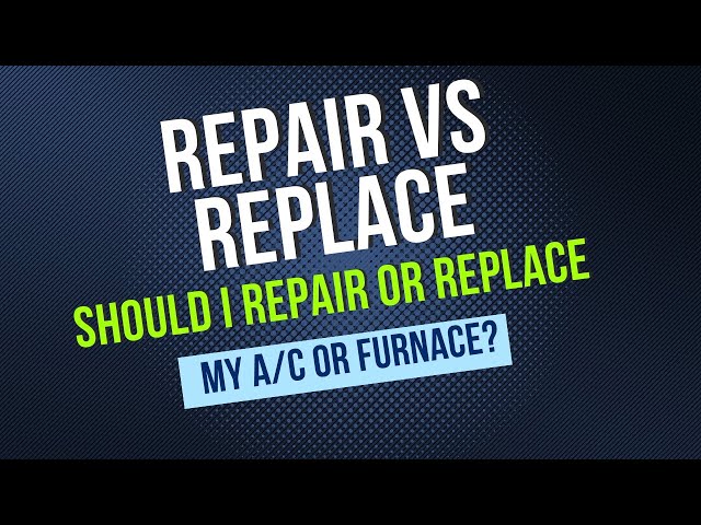 Should you repair or replace your furnace or air conditioner?