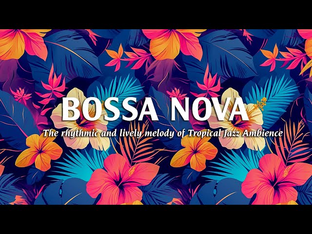 The Rhythmic & Lively Melody of Tropical Jazz Ambience - Bossa Nova Jazz for a Great Day - BGM Jazz
