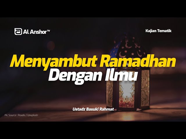 Menyambut Ramadhan Dengan Ilmu - Ustadz Basuki Rahmat | Kajian Tematik