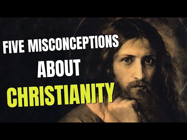 5 Common Misconceptions About Christianity