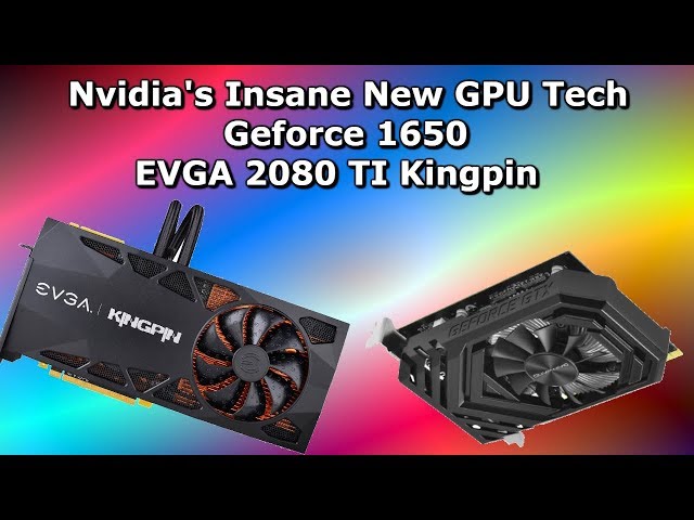 Nvidia New GPU Tech, 1650 Specs & Looks, EVGA 2080ti Kingpin