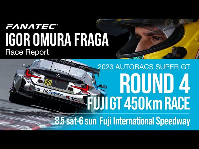 FANATEC IGOR OMURA FRAGA Race Report | SUPER GT 2023 Round 4 Fuji GT 450km Race