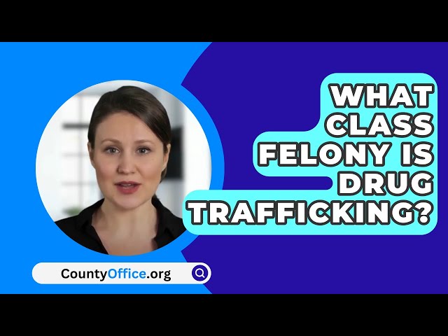 What Class Felony Is Drug Trafficking? - CountyOffice.org
